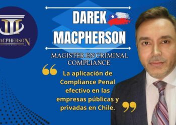 Darek MacPherson Méndez Y La Aplicación De Compliance Penal Efectivo En Las Empresas Públicas Y Privadas En Chile